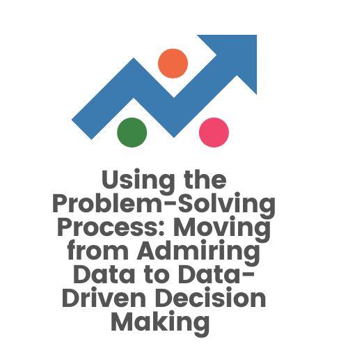 Using the Problem Solving Process Moving from Admiring Data to Data Driven Decion Making lGhKR.tmp